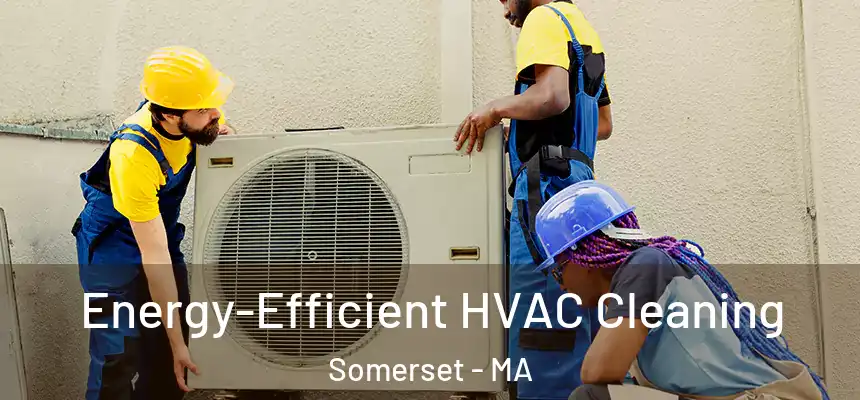  Energy-Efficient HVAC Cleaning Somerset - MA